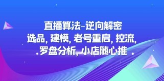 直播算法-逆向解密：选品，建模，老号重启，控流，罗盘分析，小店随心推