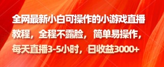 全网最新小白可操作的小游戏直播教程，全程不露脸， 简单易操作，日收益3000+