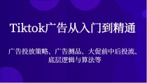 Tiktok广告从入门到精通，广告投放策略、广告测品、大促前中后投流、底层逻辑与算法等