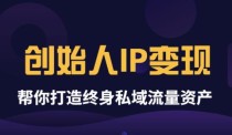 《创始人IP变现》精华版，帮你打造终身私域流量资产