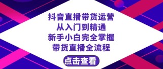  抖音直播带货 运营从入门到精通，新手完全掌握带货直播全流程（23节）