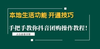 本地生活功能 开通技巧：手把手教你抖音团购操作教程