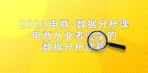 电商·数据分析课，电商·从业者必学的数据分析课程（42节课）