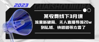 某收费线下3月课，流量新破局、无人直播导流20w到私域、快团团等太香了