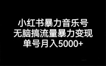 小红书暴力音乐号，无脑搞流量暴力变现，单号月入5000+