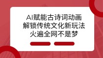 AI 赋能古诗词动画：解锁传统文化新玩法，火遍全网不是梦！