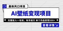 最新风口AI壁纸变现项目，无需投入一毛钱，有手就行，单个作品变现500+  