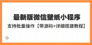 外面收费998最新版微信壁纸小程序搭建教程，支持批量操作【带源码+教程】