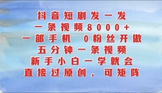 抖音短剧发一发，一条视频8000+，五分钟一条视频，新手小白一学就会，只要一部手机...