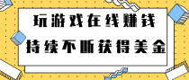 最新网赚方法，玩游戏免费在线赚钱，持续不断获得美金【视频课程】