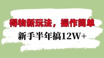 得物新玩法详细流程，操作简单，新手一年搞12W+