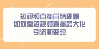 短视频直播营销秘籍，如何靠短视频直播最大化引流和变现