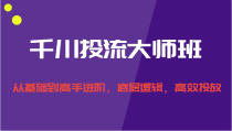 千川投流大师班，从基础到高手进阶，底层逻辑，高效投放