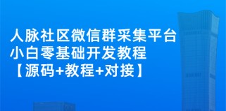 外面卖1000的人脉社区微信群采集平台 小白0基础开发教程