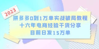 拼多多0到1万单实战破局教程，十六年电商经验干货分享，目前日发15万单