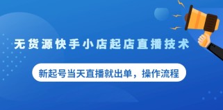 无货源快手小店起店直播技术，新起号当天直播就出单，操作流程【付费文章】