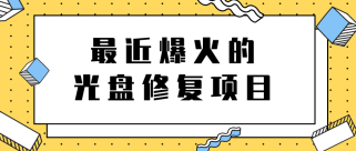 最近爆火的一单300元光盘修复项目，掌握技术一天搞几千元【教程+软件】