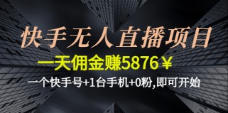 快手无人直播项目，一天佣金赚5876￥一个快手号+1台手机+0粉,即可开始