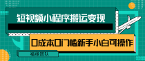 短视频小程序搬运变现赚钱项目，新手小白0粉丝0门槛也可操作【视频教程】