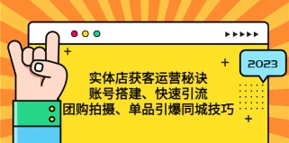 实体店获客运营秘诀：账号搭建-快速引流-团购拍摄-单品引爆同城技巧 等等