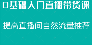 0基础入门直播带货课，直播节奏打动客户，提高直播间的自然流量推荐