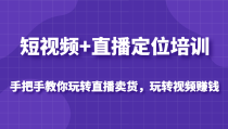 短视频+直播定位培训，手把手教你玩转直播卖货，玩转视频赚钱