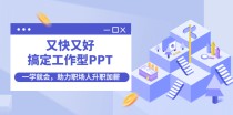 又快又好搞定工作型PPT，一学就会，助力职场人升职加薪