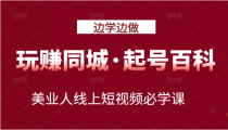 玩赚同城·起号百科：美业人线上短视频必学课，行动落地实操 可以边学边做