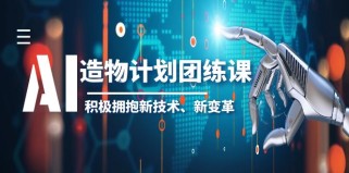 AI·造物·计划团练课第一期，积极拥抱新技术、新变革