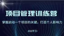 项目管理训练营：掌握启动一个项目的关键，打造个人影响力（价值2499元）