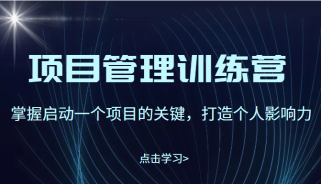 项目管理训练营：掌握启动一个项目的关键，打造个人影响力（价值2499元）