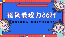 镜头表现力36计，做到像演员主持人这些职业的人一样，拥有极佳的镜头表现力