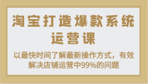 淘宝打造爆款系统运营课：以最快时间了解最新操作方式，有效解决店铺运营中99%的问题