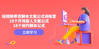 短视频带货脚本文案公式训练营：18个开场留人文案公式，18个创作脚本公式