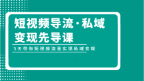 短视频导流·私域变现先导课，5天带你短视频流量实现私域变现