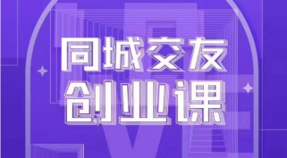 同城交友创业课：系统化的教你如何在你的城市进行一场同城交友创业