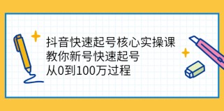 抖音快速起号核心实操课：教你新号快速起号，从0到100万过程