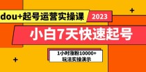 小白7天快速起号：dou+起号运营实操课，实战1小时涨粉10000+玩法演示 