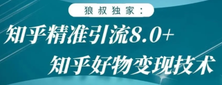 狼叔知乎精准引流8.0，知乎好物变现技术，轻松月赚3W+