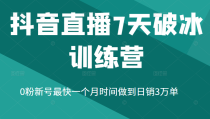 抖音直播7天破冰训练营，0粉新号最快一个月时间做到日销3万单