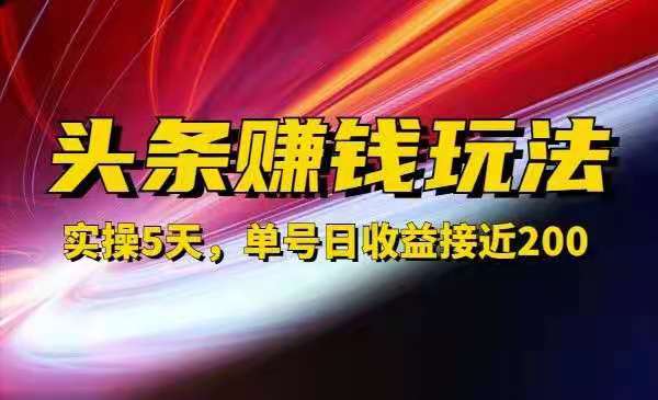 祖小来：实操5天，单号日收益接近200，人人可做的月入过万的头条玩法