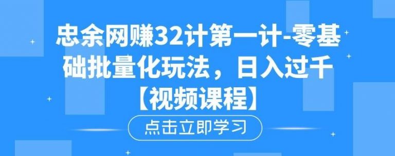 忠余网赚32计第一计-零基础批量化玩法，日入过千冷门赚钱小项目