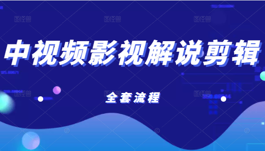 已收益21万的中视频影视解说剪辑教学，含账号打造、选剧、文案、配音、剪辑等全