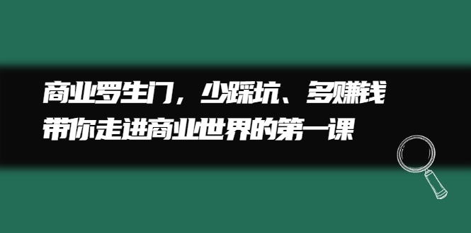 商业罗生门，少踩坑、多赚钱带你走进商业世界的第一课