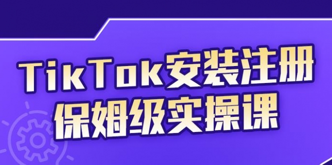 TikTok安装注册保姆级实操课，tiktok账号注册0失败，提高你的账号运营段位