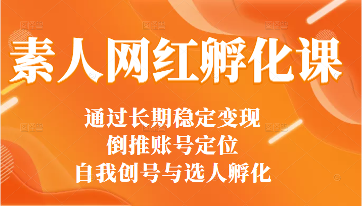 通过打造30多位网红总结出来的素人网红孵化课（选人+编导+拍摄）