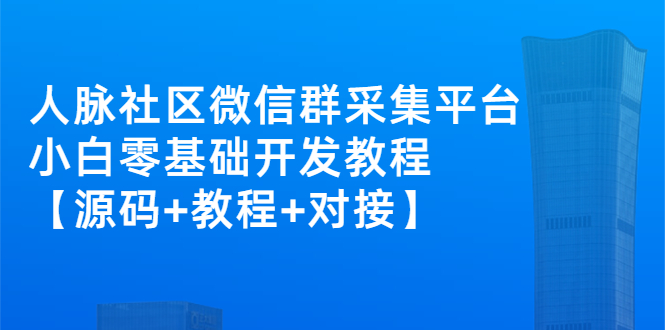 外面卖1000的人脉社区微信群采集平台 小白0基础开发教程