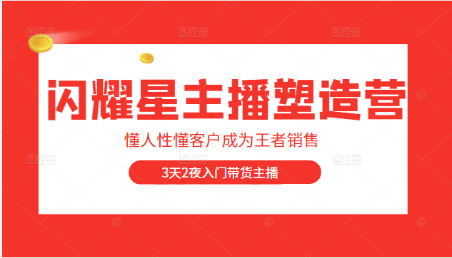 闪耀星主播塑造营2207期，3天2夜入门带货主播，懂人性懂客户成为王者销售