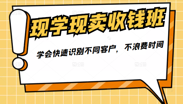 现学现卖收钱班，学会快速识别不同客户，不浪费时间（价值299元）