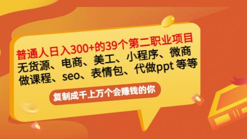 普通人日入300+年入百万+39个副业项目：无货源、电商、小程序、微商 等等